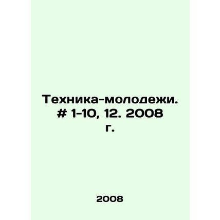Youth Technology. # 1-10, 12. 2008. In Russian /Tekhnika-molodezhi. # 1-10, 12