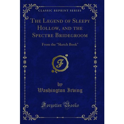 The Legend of Sleepy Hollow, and the Spectre Bridegroom: From the "Sketch Book"