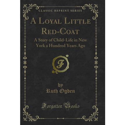 A Loyal Little Red-Coat: A Story of Child-Life in New York a Hundred Years Ago