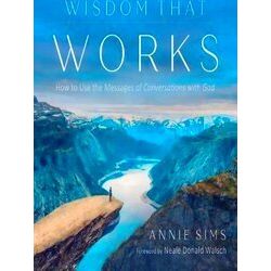 Wisdom That Works: How To Use The Messages Of Conversations With God
