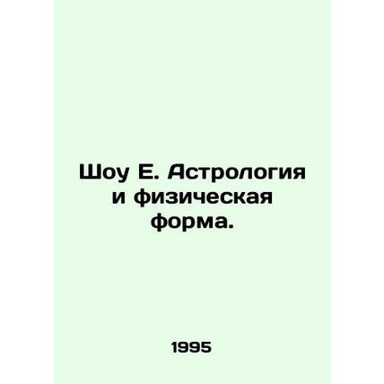 Show E. Astrology and Physical Form. In Russian /Shou E. Astrologiya i fiziches