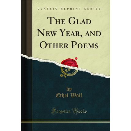 The Glad New Year, and Other Poems (Classic Reprint)