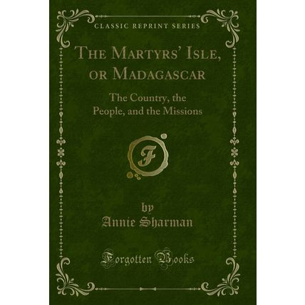 The Martyrs' Isle, or Madagascar: The Country, the People, and the Missions