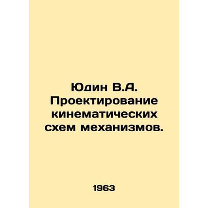 Yudin V.A. Design of kinematic schemes of mechanisms. In Russian /Yudin V.A. Pr