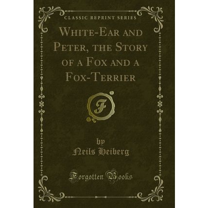 White-Ear and Peter, the Story of a Fox and a Fox-Terrier (Classic Reprint)