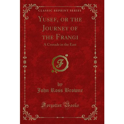 Yusef, or the Journey of the Frangi: A Crusade in the East (Classic Reprint)