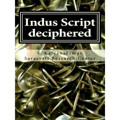 Indus Script Deciphered: Rosetta Stones, Mlecchita Vilalpa, Meluhha Cipher by S.