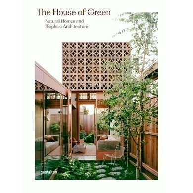 The House of Green - Natural Homes and Biophilic Architecture by Various Authors