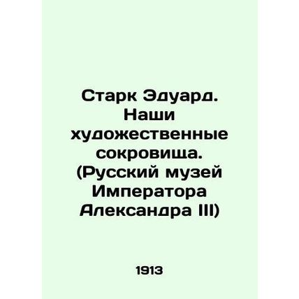 Stark Edward. Our Art Treasures. (Russian Museum of Emperor Alexander III) In