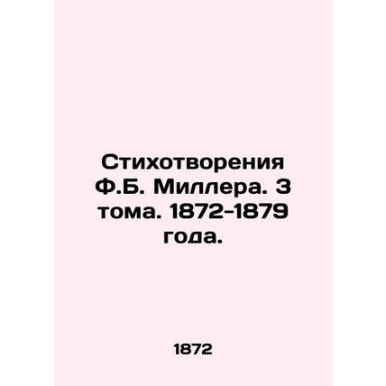 Poems by F.B. Miller. 3 Volumes. 1872-1879./Stikhotvoreniya F.B. Millera. 3 tom