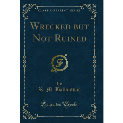 Wrecked but Not Ruined (Classic Reprint)