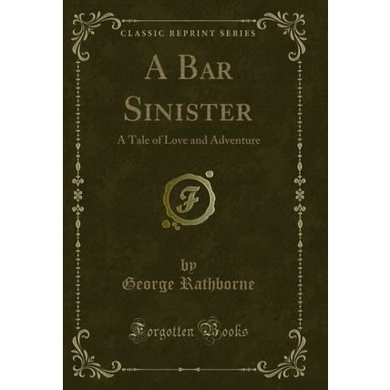A Bar Sinister: A Tale of Love and Adventure (Classic Reprint)