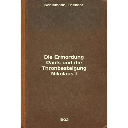 Die Ermordung Pauls und die Thronbesteigung Nikolaus I. In Russian /Die Ermor...