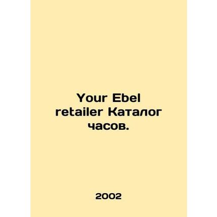 Your Ebel retailer watch catalogue. In Russian /Your Ebel retailer Katalog chas