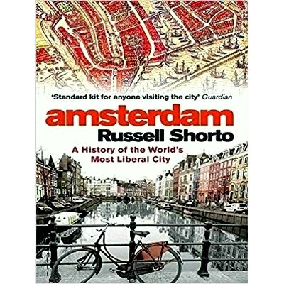 Amsterdam - A History of the World's Most Liberal City by Russel Shorto