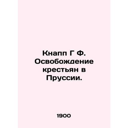 Knapp G F. Emancipation of the Peasants in Prussia. In Russian /Knapp G F. Osvo