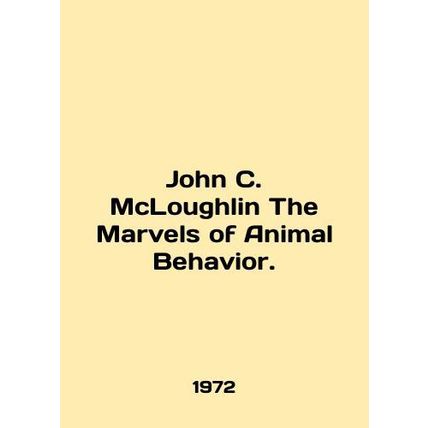 John C. McLoughlin The Marvels of Animal Behavior. In English /John C. McLoughl