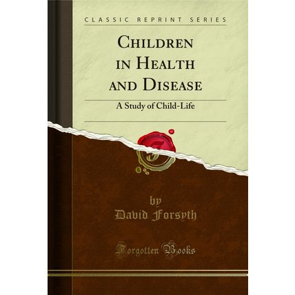 Children in Health and Disease: A Study of Child-Life (Classic Reprint)