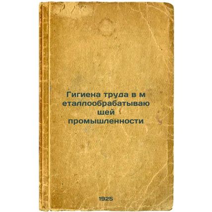 Gigiena truda v metalloobrabatyvayushchey promyshlennosti. In Russian /Occupa...