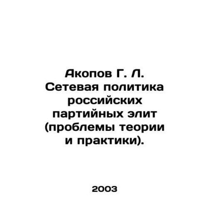 Akopov G. L. Network Policy of Russian Party Elites (Problems of Theory and Prac