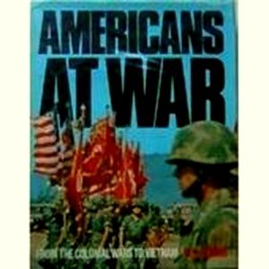 Americans at war - From the Colonial Wars to Vietnam by William J. Koenig