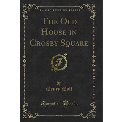 The Old House in Crosby Square (Classic Reprint)