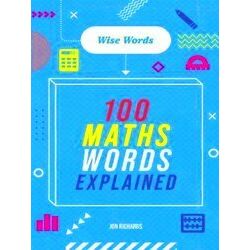 Wise Words Wise Words: 100 Maths Words Explained