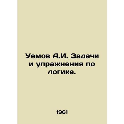 A.I. Uemov tasks and exercises in logic. In Russian /Uemov A.I. Zadachi i upraz
