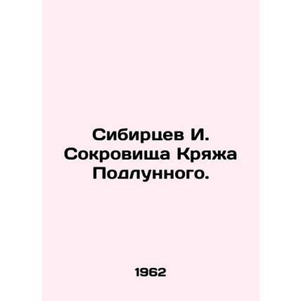 I. Siberian Treasures of the Podlunny Ridge. In Russian /Sibirtsev I. Sokrovish