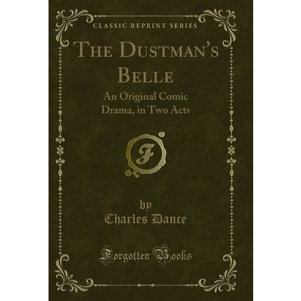 The Dustman's Belle: An Original Comic Drama, in Two Acts (Classic Reprint)