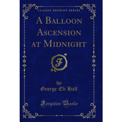 A Balloon Ascension at Midnight (Classic Reprint)