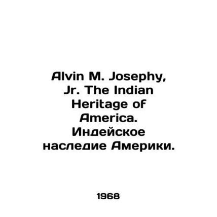 Alvin M. Josephy, Jr. The Indian Heritage of America. Americas Indian Heritage.