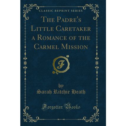 The Padre's Little Caretaker a Romance of the Carmel Mission (Classic Reprint)
