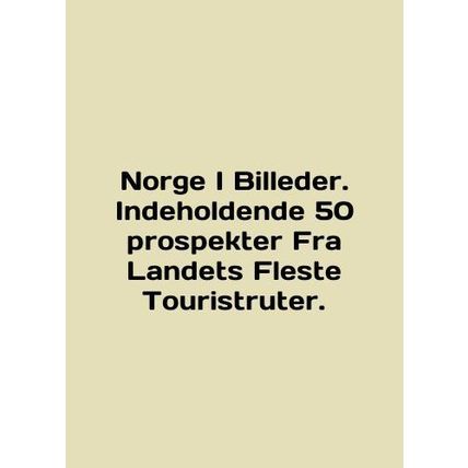 Norge I Billeder. Indeholdende 50 prospekter Fra Landets Fleste Touristruter. In