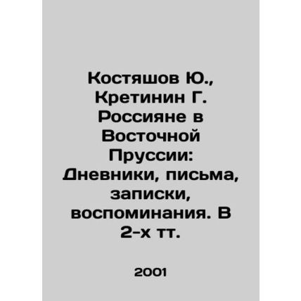 Yu. Kostyashov, G. Kretinin Russians in East Prussia: Diaries, Letters, Notes,