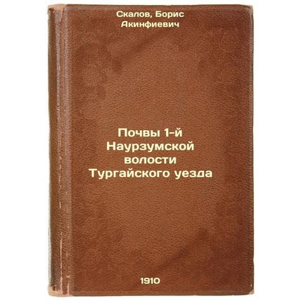 Pochvy 1-y Naurzumskoy volosti Turgayskogo uezda. In Russian /Soils of the 1s...
