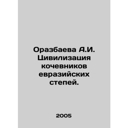 A.I. Orazbayeva Civilization of the Eurasian Steppe Nomads. In Russian /Orazba