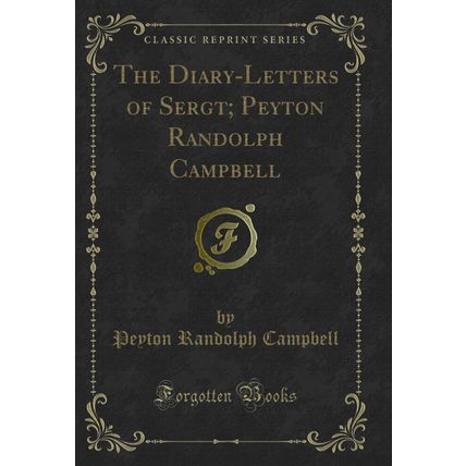 The Diary-Letters of Sergt; Peyton Randolph Campbell (Classic Reprint)