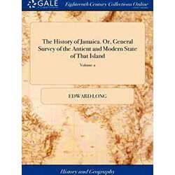 The History of Jamaica. Or, General Survey of the Antient and Modern State of Th
