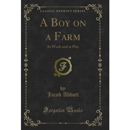 A Boy on a Farm: At Work and at Play (Classic Reprint)