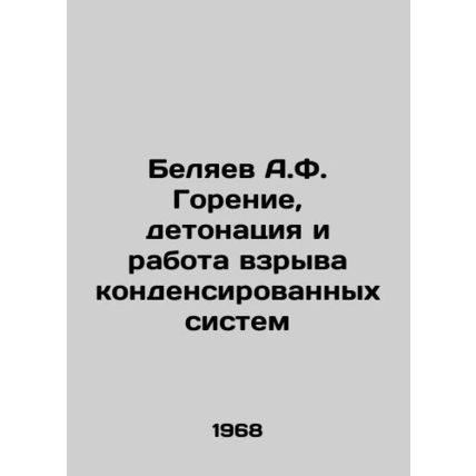 A.F. Belyaev Burning, Detonation and Explosion of Condensed Systems In Russian