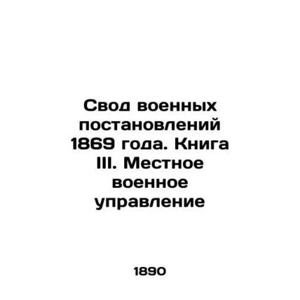 The Code of Military Regulations of 1869. Book III. Local Military Administratio
