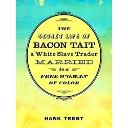 The Secret Life Of Bacon Tait, A White Slave Trader Married To A Free Woman Of C