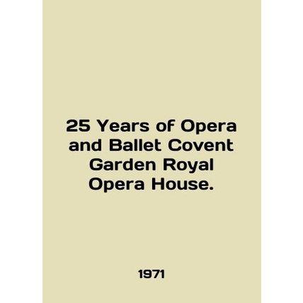 25 Years of Opera and Ballet Covent Garden Royal Opera House. In English /25 Ye