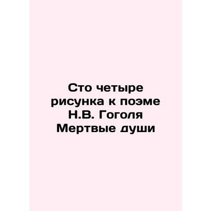 One hundred and four drawings for Gogols poem Dead Souls In Russian /Sto chety