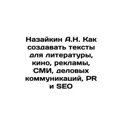 Nazaikin A.N. How to create texts for literature, film, advertising, mass media