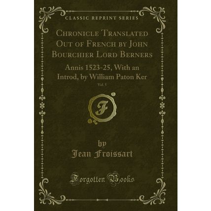 Chronicle Translated Out of French by John Bourchier Lord Berners, Vol. 5