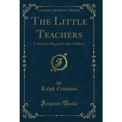The Little Teachers: A Story for Big and Little Children (Classic Reprint)