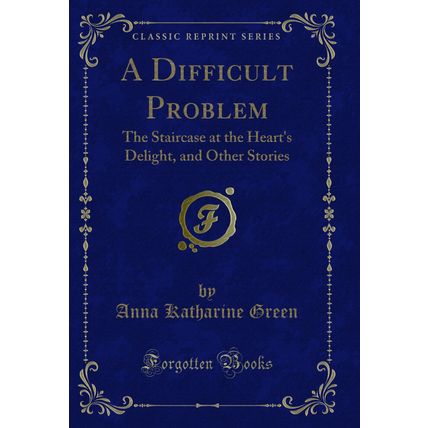 A Difficult Problem: The Staircase at the Heart's Delight, and Other Stories