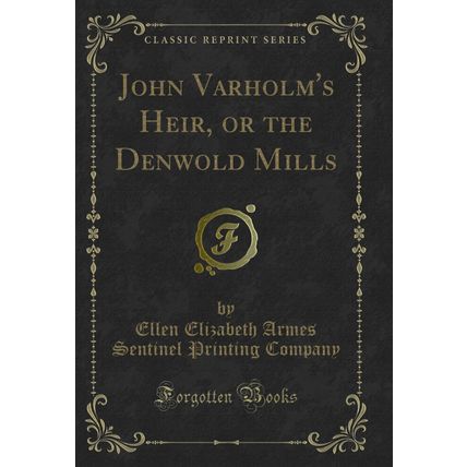 John Varholm's Heir, or the Denwold Mills (Classic Reprint)